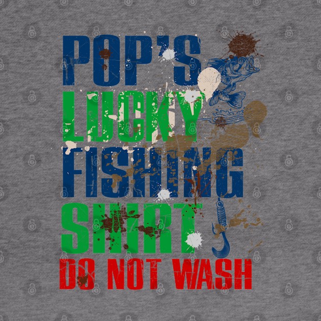 Funny Pop's Lucky Fishing Shirt DO NOT WASH Fishing Dirty Shirt by TeeCreations